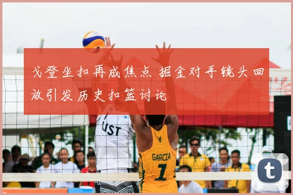 戈登坐扣再成焦点 掘金对手镜头回放引发历史扣篮讨论